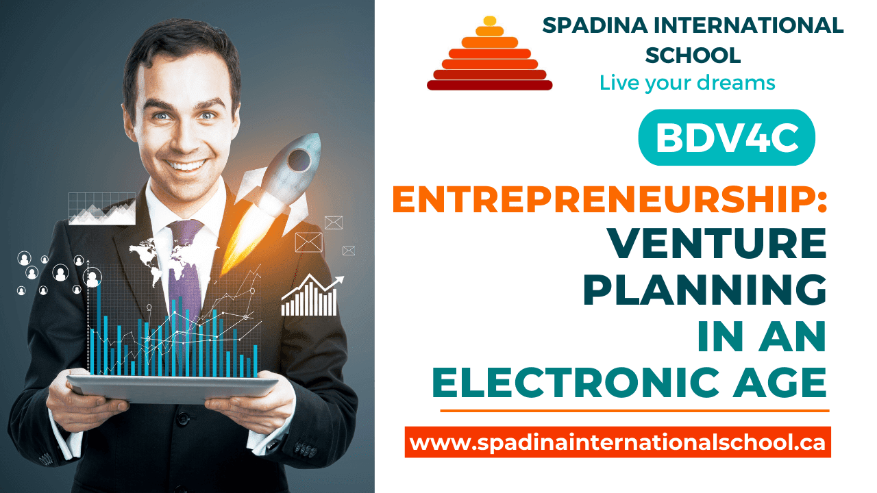 BDV4C - Entrepreneurship Venture Planning in an Electronic Age - Grade 12 - Spadina International School